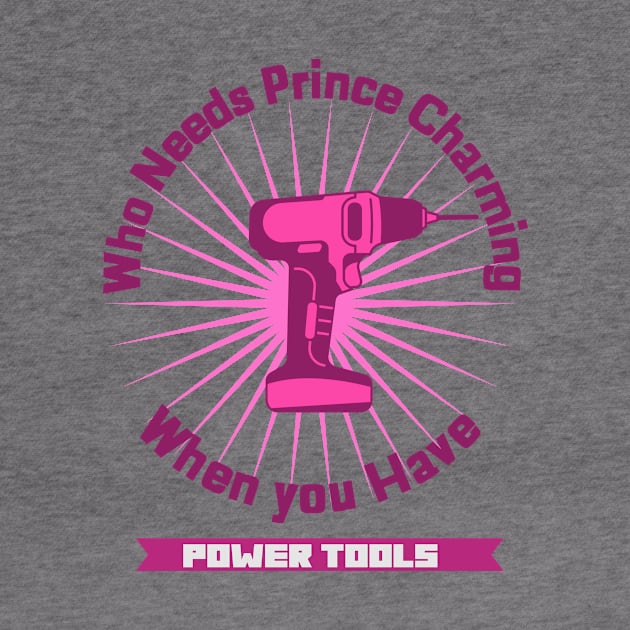 Who Needs Prince Charming Power Tools by PopCultureCity